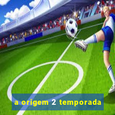 a origem 2 temporada